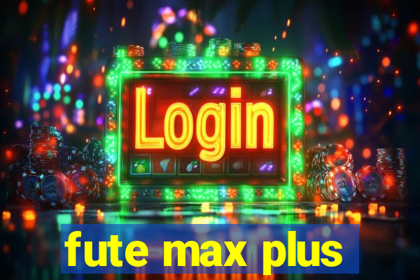 fute max plus